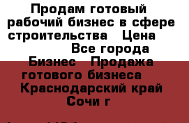 Продам готовый, рабочий бизнес в сфере строительства › Цена ­ 950 000 - Все города Бизнес » Продажа готового бизнеса   . Краснодарский край,Сочи г.